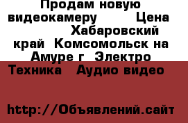  Продам новую видеокамеру Sony › Цена ­ 13 000 - Хабаровский край, Комсомольск-на-Амуре г. Электро-Техника » Аудио-видео   